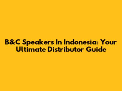 B&C Speakers In Indonesia: Your Ultimate Distributor Guide