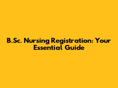 B.Sc. Nursing Registration: Your Essential Guide
