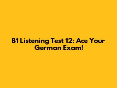 B1 Listening Test 12: Ace Your German Exam!