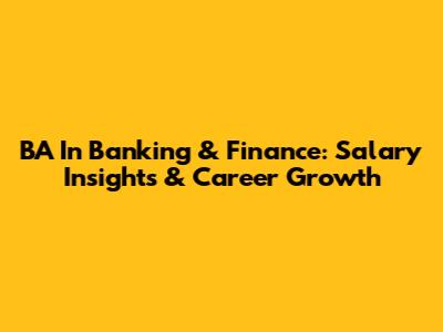 BA In Banking & Finance: Salary Insights & Career Growth