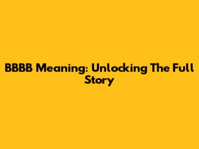 BBBB Meaning: Unlocking The Full Story
