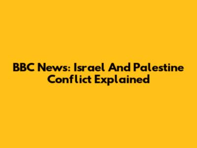 BBC News: Israel And Palestine Conflict Explained