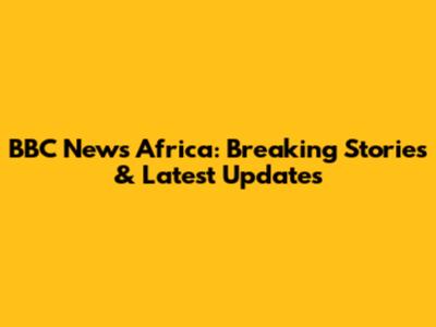 BBC News Africa: Breaking Stories & Latest Updates
