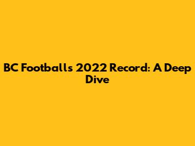 BC Football's 2022 Record: A Deep Dive