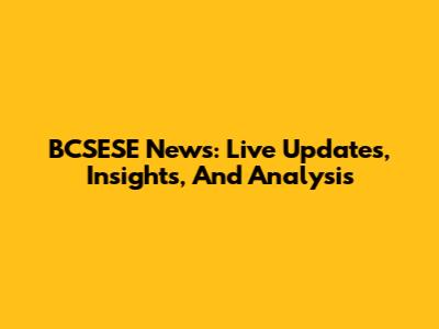 BCSESE News: Live Updates, Insights, And Analysis