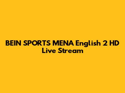 BEIN SPORTS MENA English 2 HD Live Stream