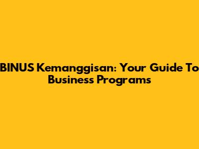 BINUS Kemanggisan: Your Guide To Business Programs