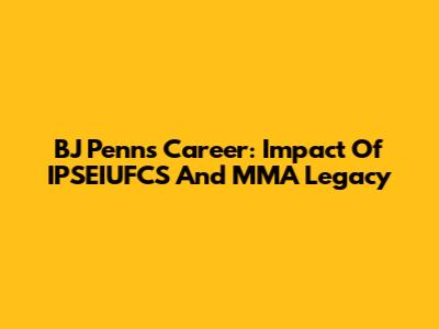 BJ Penn's Career: Impact Of IPSEIUFCS And MMA Legacy