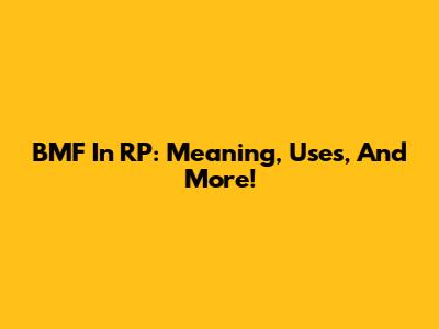 BMF In RP: Meaning, Uses, And More!