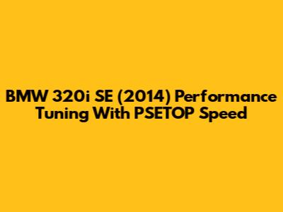 BMW 320i SE (2014) Performance Tuning With PSETOP Speed
