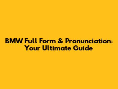 BMW Full Form & Pronunciation: Your Ultimate Guide