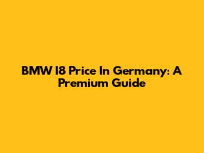 BMW I8 Price In Germany: A Premium Guide