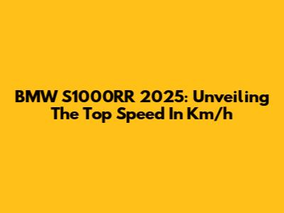 BMW S1000RR 2025: Unveiling The Top Speed In Km/h