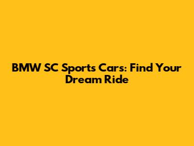 BMW SC Sports Cars: Find Your Dream Ride