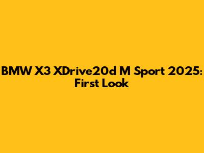 BMW X3 XDrive20d M Sport 2025: First Look
