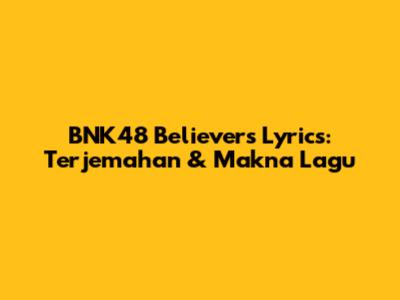 BNK48 Believers Lyrics: Terjemahan & Makna Lagu