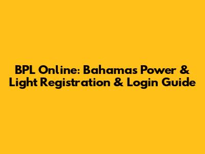BPL Online: Bahamas Power & Light Registration & Login Guide
