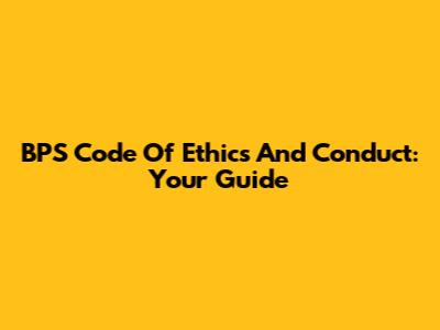 BPS Code Of Ethics And Conduct: Your Guide
