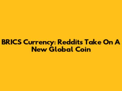 BRICS Currency: Reddit's Take On A New Global Coin