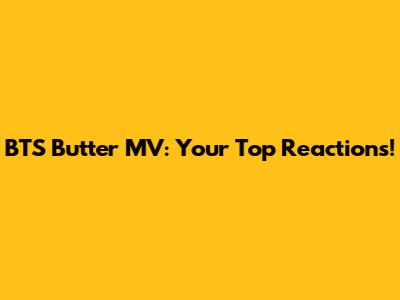 BTS "Butter" MV: Your Top Reactions!