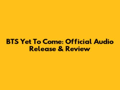 BTS Yet To Come: Official Audio Release & Review
