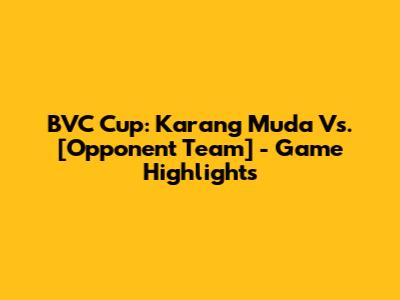 BVC Cup: Karang Muda Vs. [Opponent Team] - Game Highlights