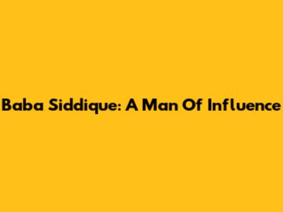 Baba Siddique: A Man Of Influence