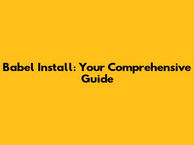 Babel Install: Your Comprehensive Guide