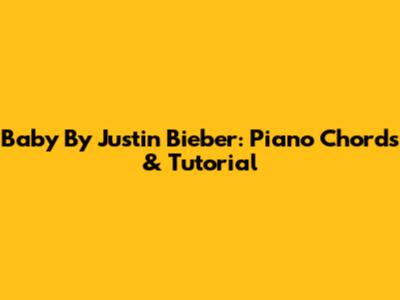 Baby By Justin Bieber: Piano Chords & Tutorial
