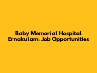 Baby Memorial Hospital Ernakulam: Job Opportunities