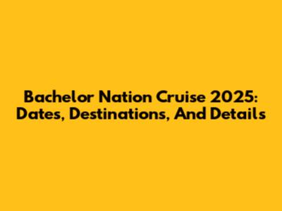 Bachelor Nation Cruise 2025: Dates, Destinations, And Details