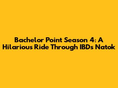 Bachelor Point Season 4: A Hilarious Ride Through IBD's Natok