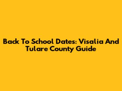 Back To School Dates: Visalia And Tulare County Guide