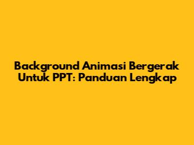 Background Animasi Bergerak Untuk PPT: Panduan Lengkap