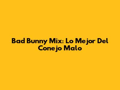 Bad Bunny Mix: Lo Mejor Del Conejo Malo