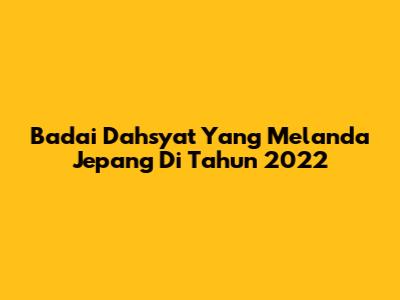 Badai Dahsyat Yang Melanda Jepang Di Tahun 2022