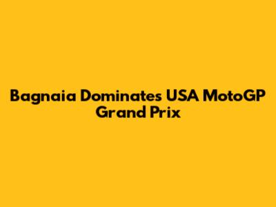 Bagnaia Dominates USA MotoGP Grand Prix