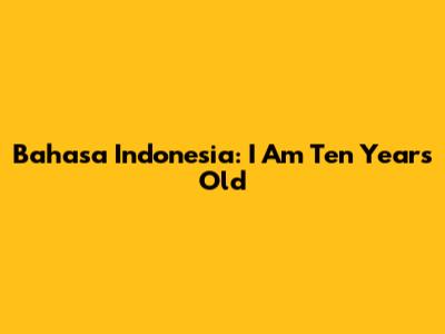 Bahasa Indonesia: "I Am Ten Years Old"