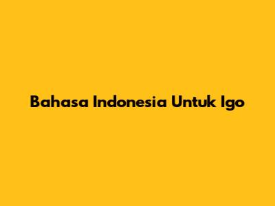 Bahasa Indonesia Untuk 'Igo'