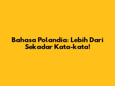 Bahasa Polandia: Lebih Dari Sekadar Kata-kata!