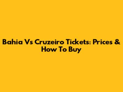 Bahia Vs Cruzeiro Tickets: Prices & How To Buy