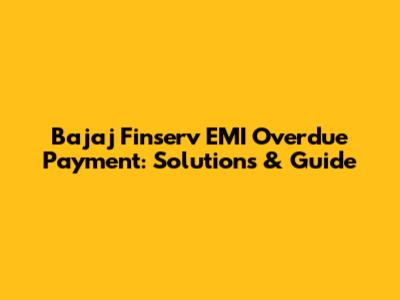 Bajaj Finserv EMI Overdue Payment: Solutions & Guide