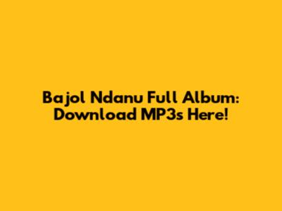 Bajol Ndanu Full Album: Download MP3s Here!