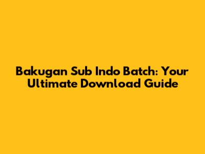 Bakugan Sub Indo Batch: Your Ultimate Download Guide