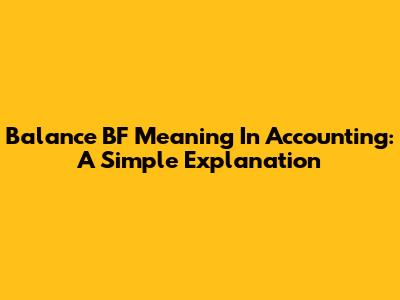 Balance BF Meaning In Accounting: A Simple Explanation