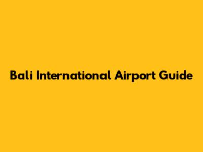 Bali International Airport Guide