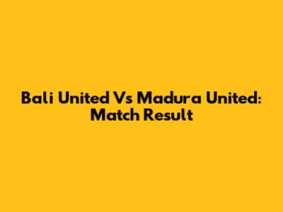 Bali United Vs Madura United: Match Result