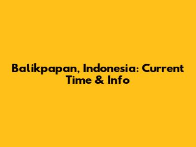 Balikpapan, Indonesia: Current Time & Info