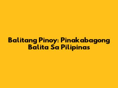 Balitang Pinoy: Pinakabagong Balita Sa Pilipinas