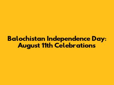Balochistan Independence Day: August 11th Celebrations